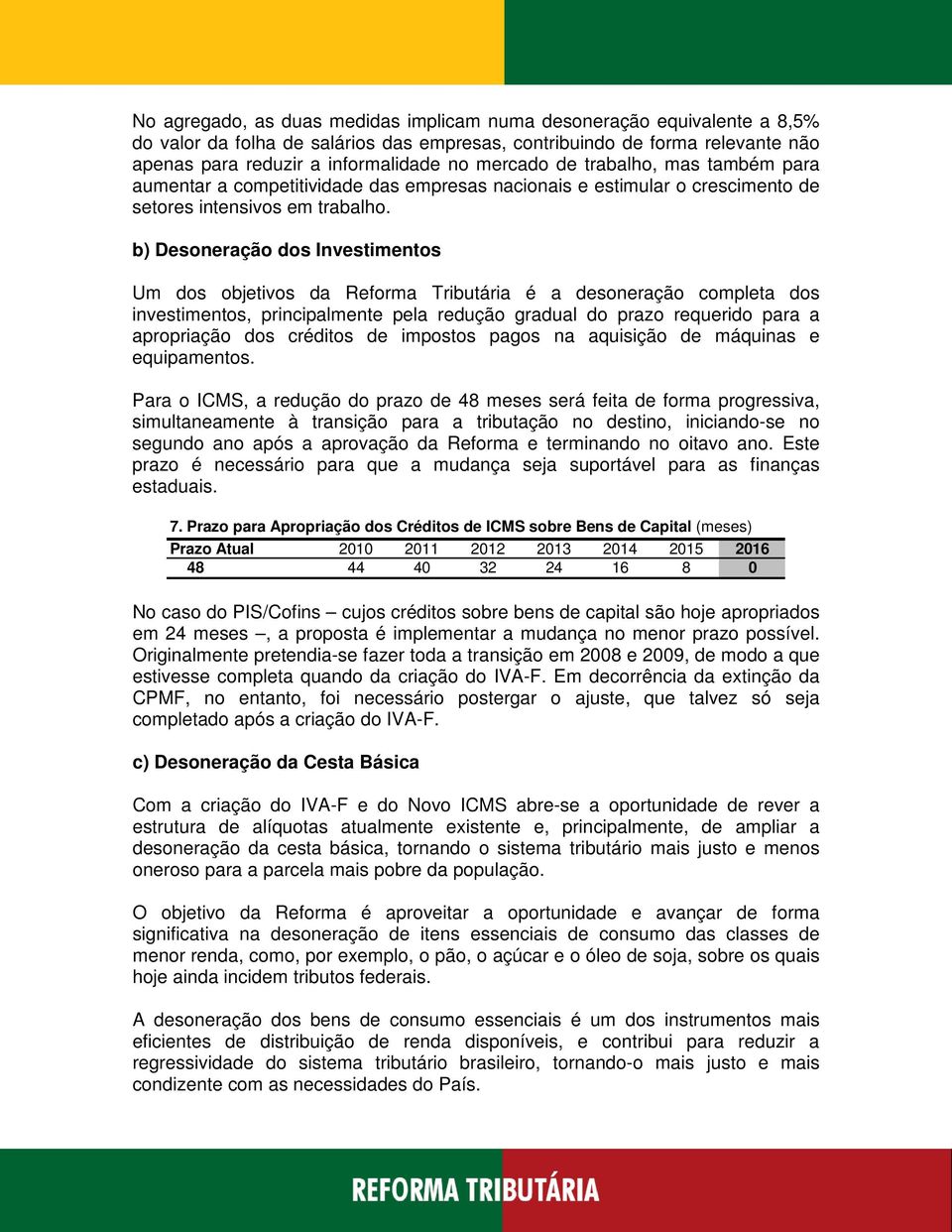 b) Desoneração dos Investimentos Um dos objetivos da Reforma Tributária é a desoneração completa dos investimentos, principalmente pela redução gradual do prazo requerido para a apropriação dos