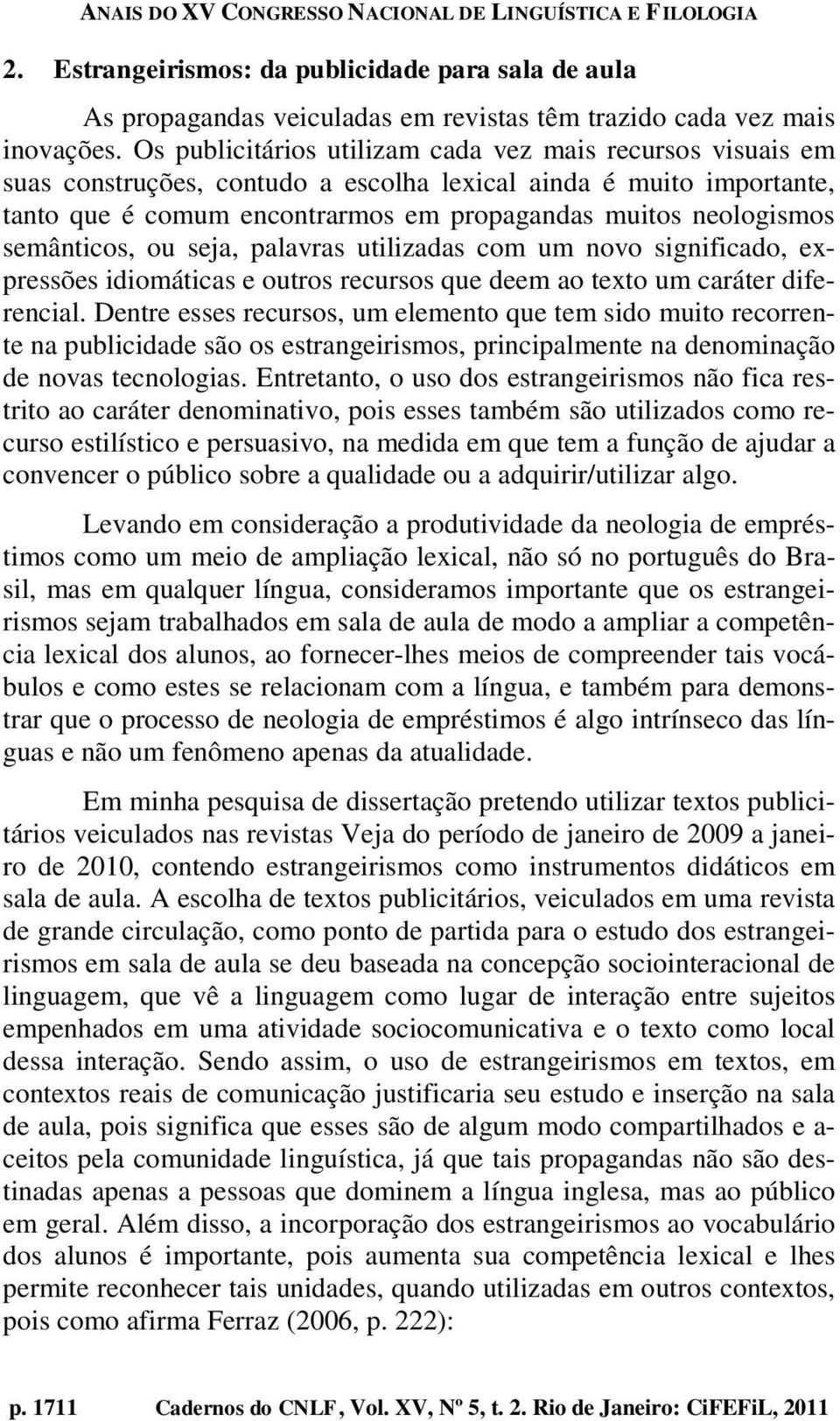 semânticos, ou seja, palavras utilizadas com um novo significado, expressões idiomáticas e outros recursos que deem ao texto um caráter diferencial.