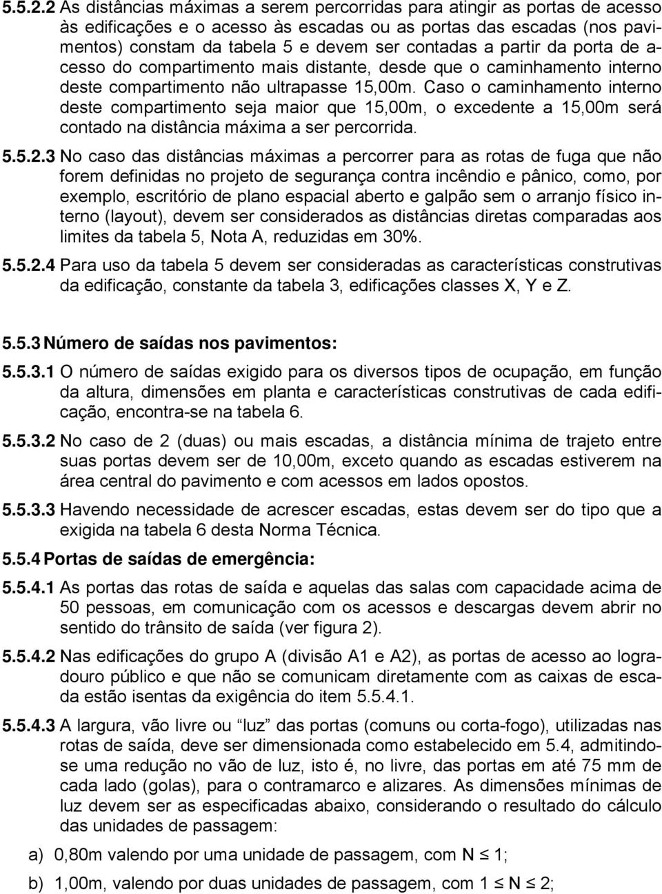 partir da porta de a- cesso do compartimento mais distante, desde que o caminhamento interno deste compartimento não ultrapasse 15,00m.