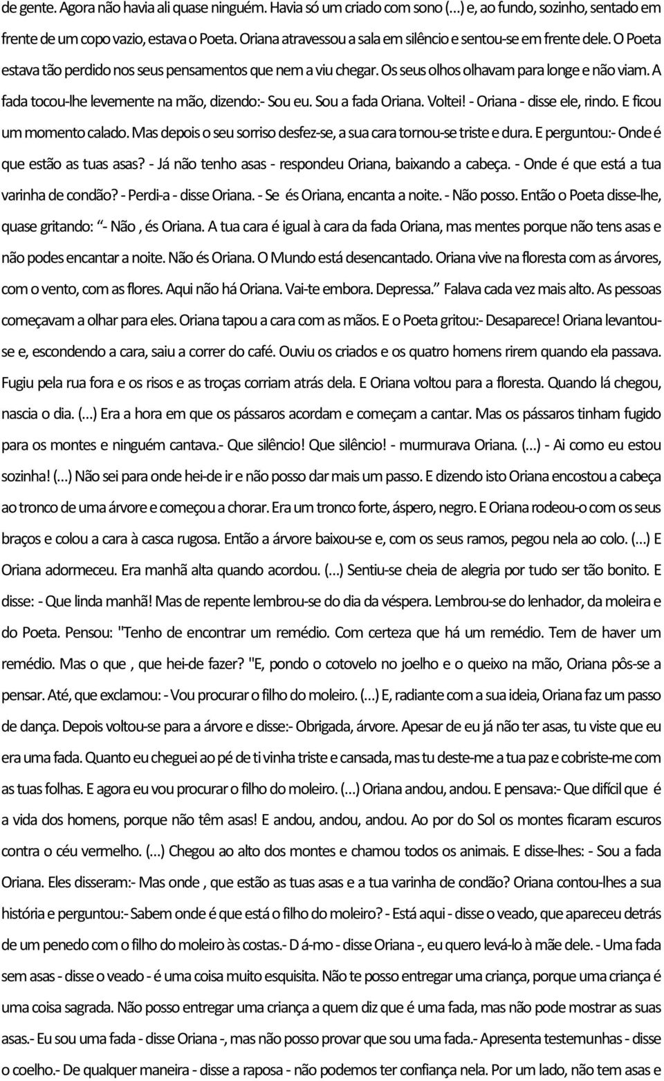 A fada tocou-lhe levemente na mão, dizendo:- Sou eu. Sou a fada Oriana. Voltei! - Oriana - disse ele, rindo. E ficou um momento calado.