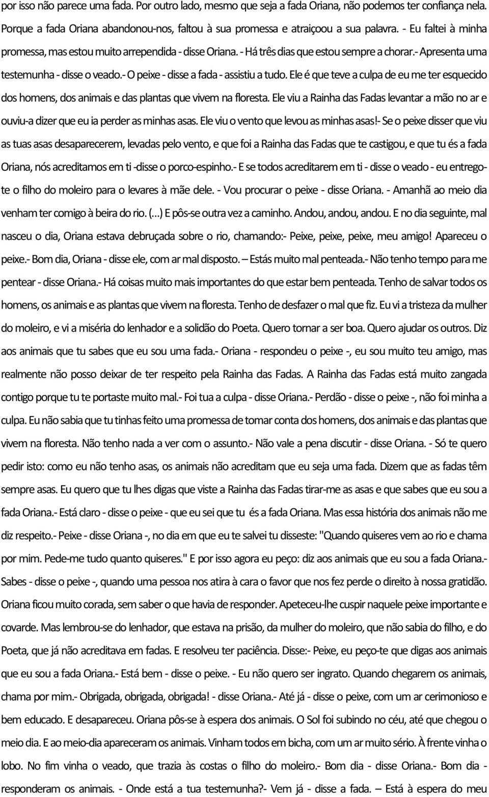 - O peixe - disse a fada - assistiu a tudo. Ele é que teve a culpa de eu me ter esquecido dos homens, dos animais e das plantas que vivem na floresta.