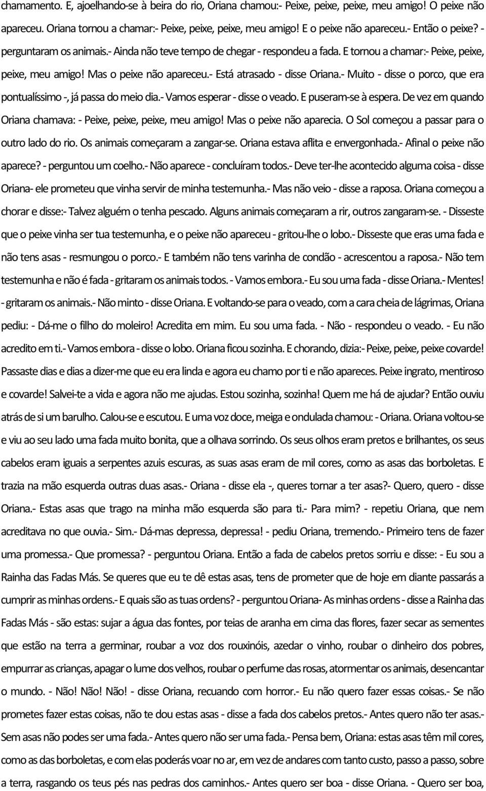 - Está atrasado - disse Oriana.- Muito - disse o porco, que era pontualíssimo -, já passa do meio dia.- Vamos esperar - disse o veado. E puseram-se à espera.