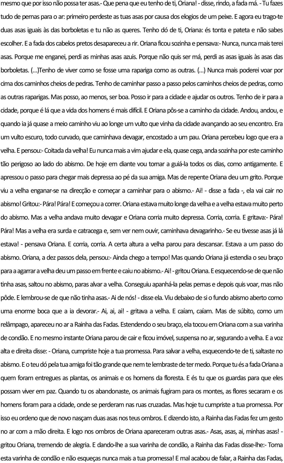 Tenho dó de ti, Oriana: és tonta e pateta e não sabes escolher. E a fada dos cabelos pretos desapareceu a rir. Oriana ficou sozinha e pensava:- Nunca, nunca mais terei asas.