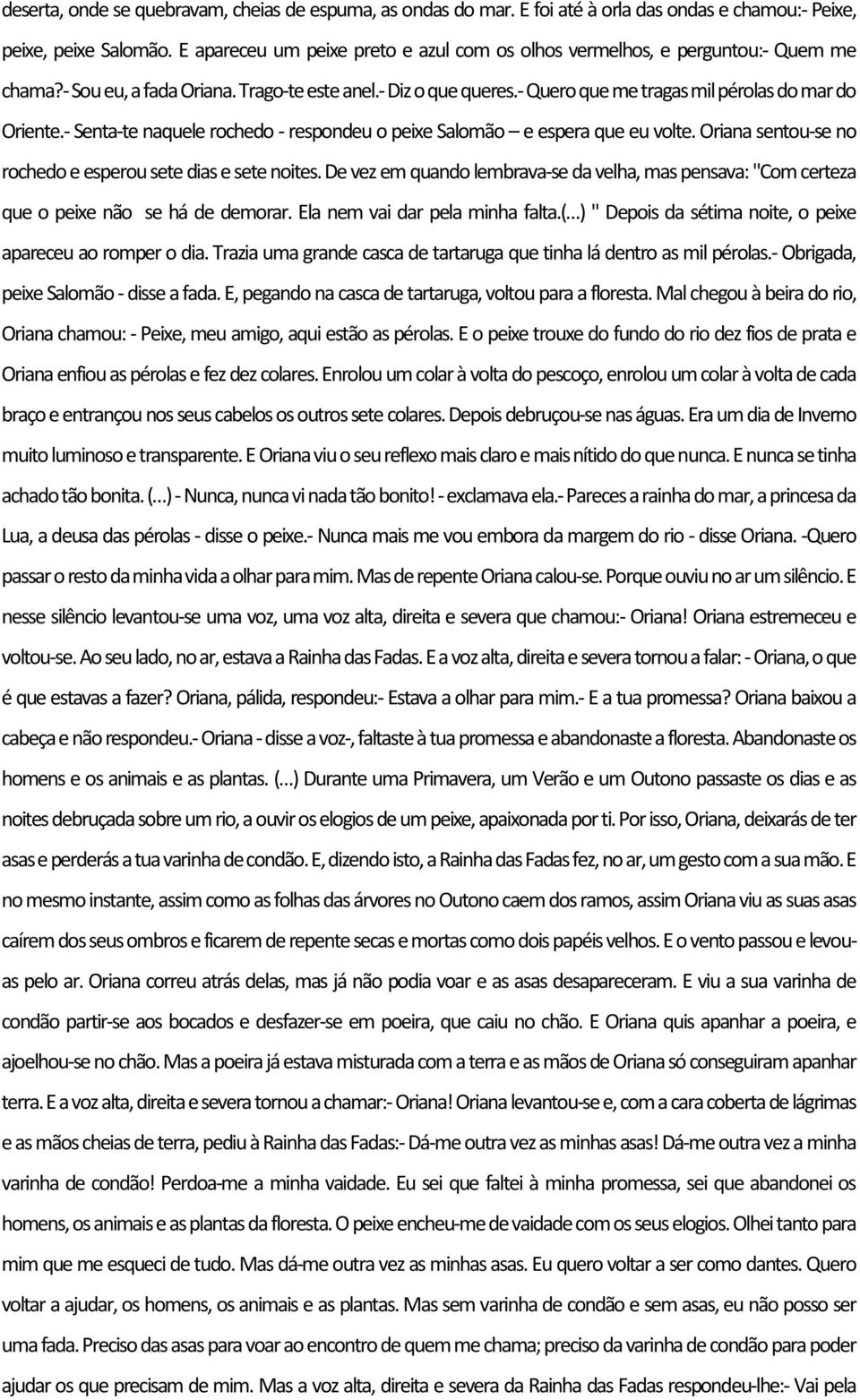 - Senta-te naquele rochedo - respondeu o peixe Salomão e espera que eu volte. Oriana sentou-se no rochedo e esperou sete dias e sete noites.