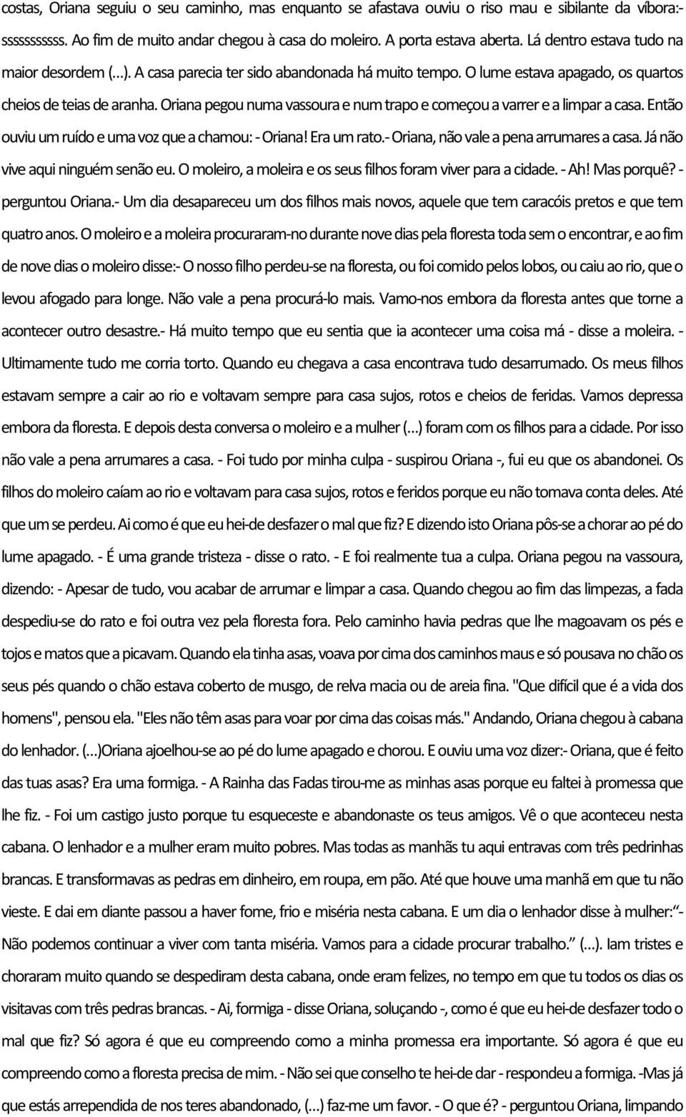 Oriana pegou numa vassoura e num trapo e começou a varrer e a limpar a casa. Então ouviu um ruído e uma voz que a chamou: - Oriana! Era um rato.- Oriana, não vale a pena arrumares a casa.