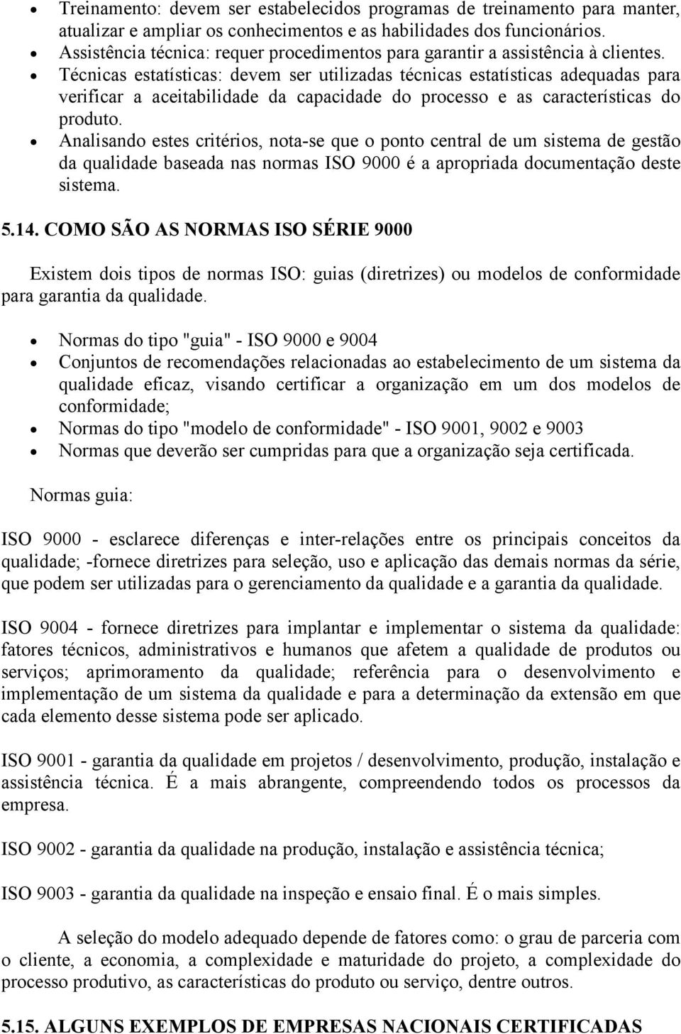 Técnicas estatísticas: devem ser utilizadas técnicas estatísticas adequadas para verificar a aceitabilidade da capacidade do processo e as características do produto.