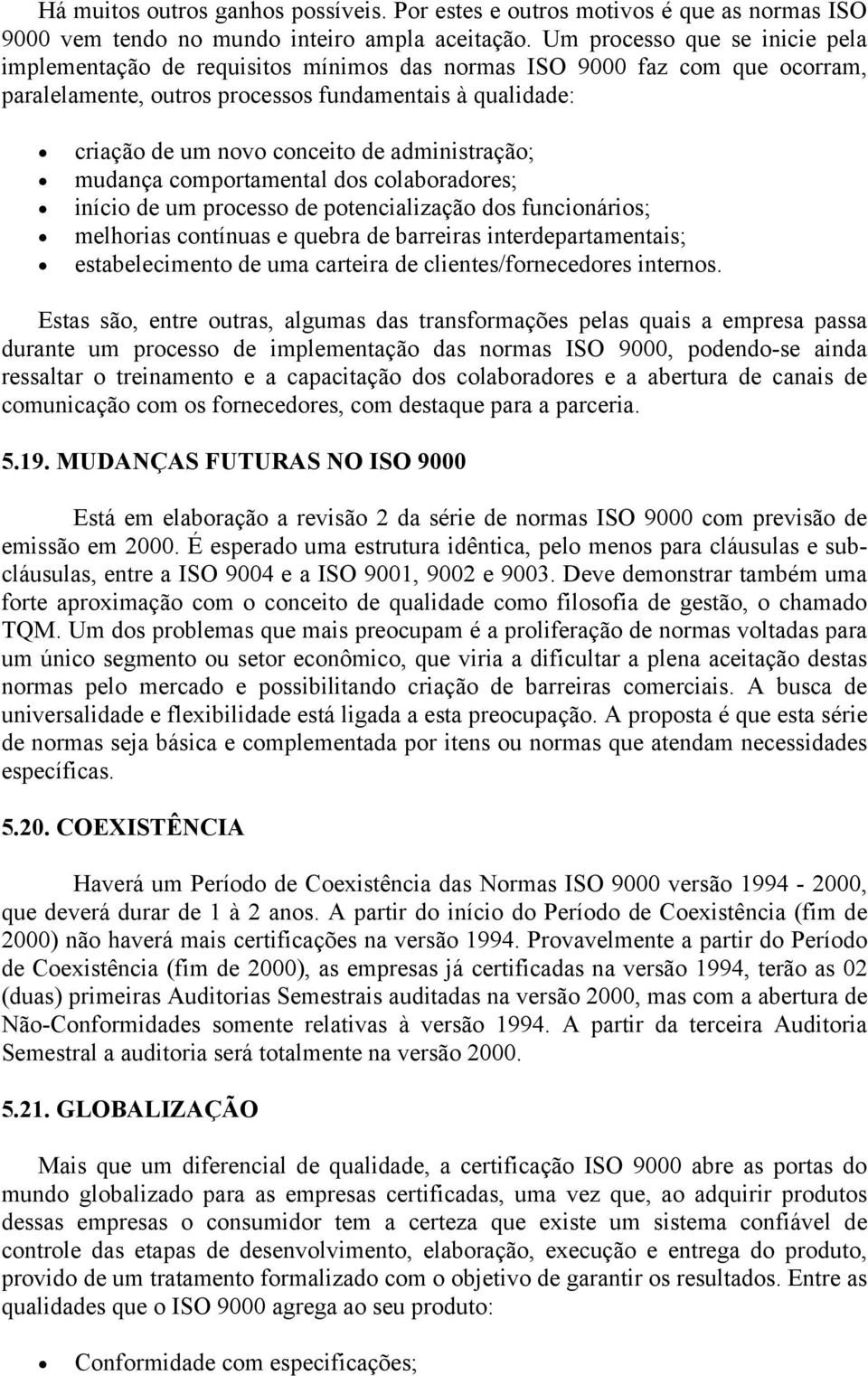 administração; mudança comportamental dos colaboradores; início de um processo de potencialização dos funcionários; melhorias contínuas e quebra de barreiras interdepartamentais; estabelecimento de