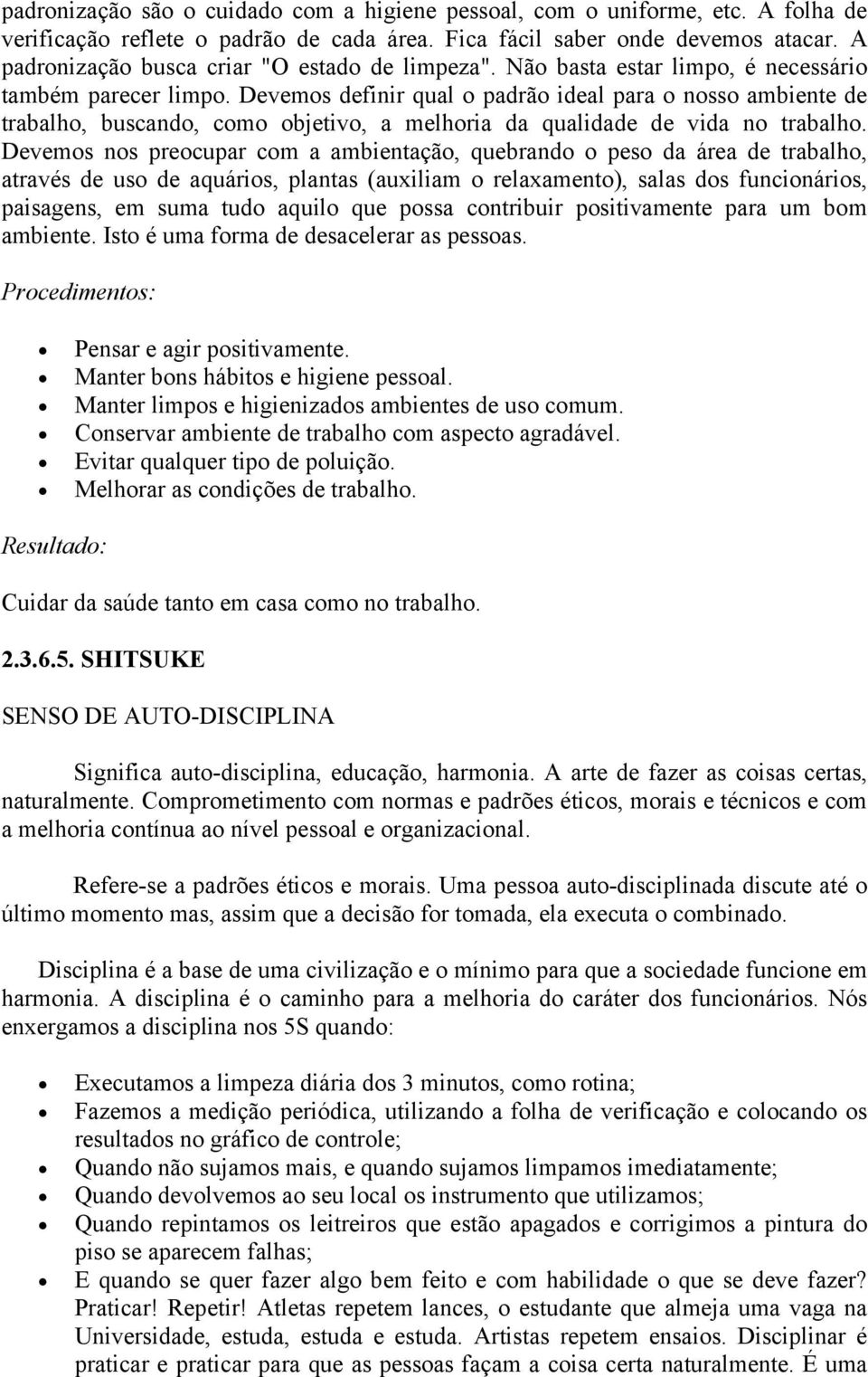 Devemos definir qual o padrão ideal para o nosso ambiente de trabalho, buscando, como objetivo, a melhoria da qualidade de vida no trabalho.