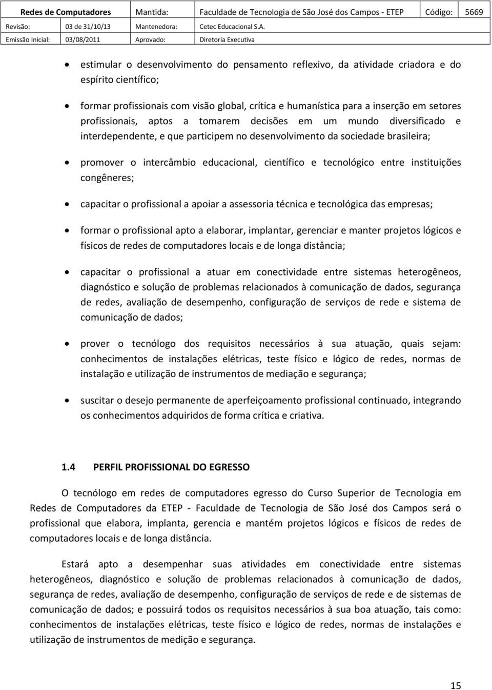 tecnológico entre instituições congêneres; capacitar o profissional a apoiar a assessoria técnica e tecnológica das empresas; formar o profissional apto a elaborar, implantar, gerenciar e manter