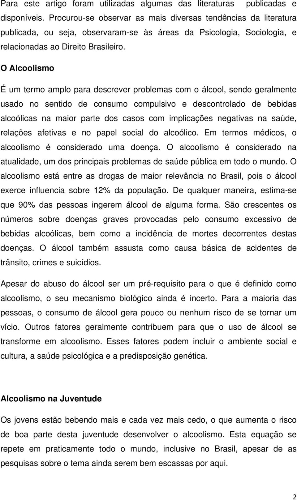 O Alcoolismo É um termo amplo para descrever problemas com o álcool, sendo geralmente usado no sentido de consumo compulsivo e descontrolado de bebidas alcoólicas na maior parte dos casos com