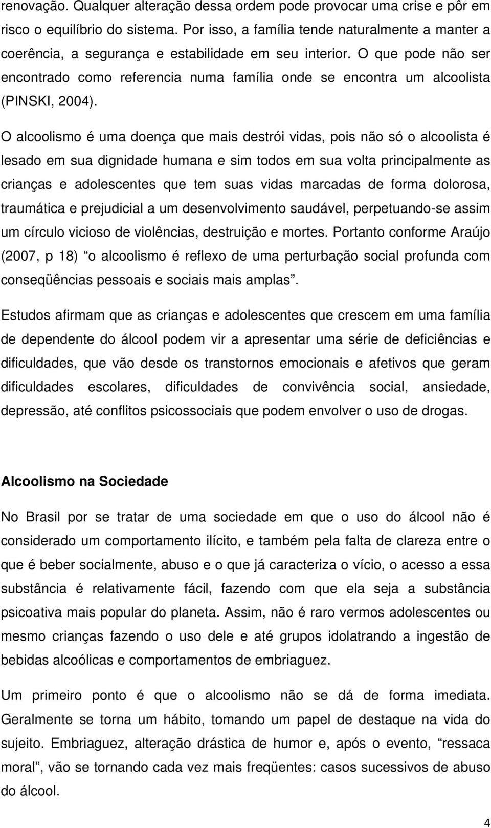 O que pode não ser encontrado como referencia numa família onde se encontra um alcoolista (PINSKI, 2004).