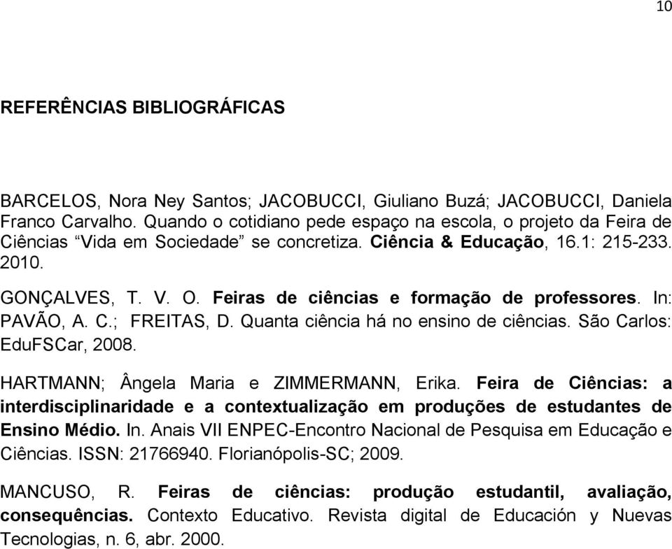 Feiras de ciências e formação de professores. In: PAVÃO, A. C.; FREITAS, D. Quanta ciência há no ensino de ciências. São Carlos: EduFSCar, 2008. HARTMANN; Ângela Maria e ZIMMERMANN, Erika.