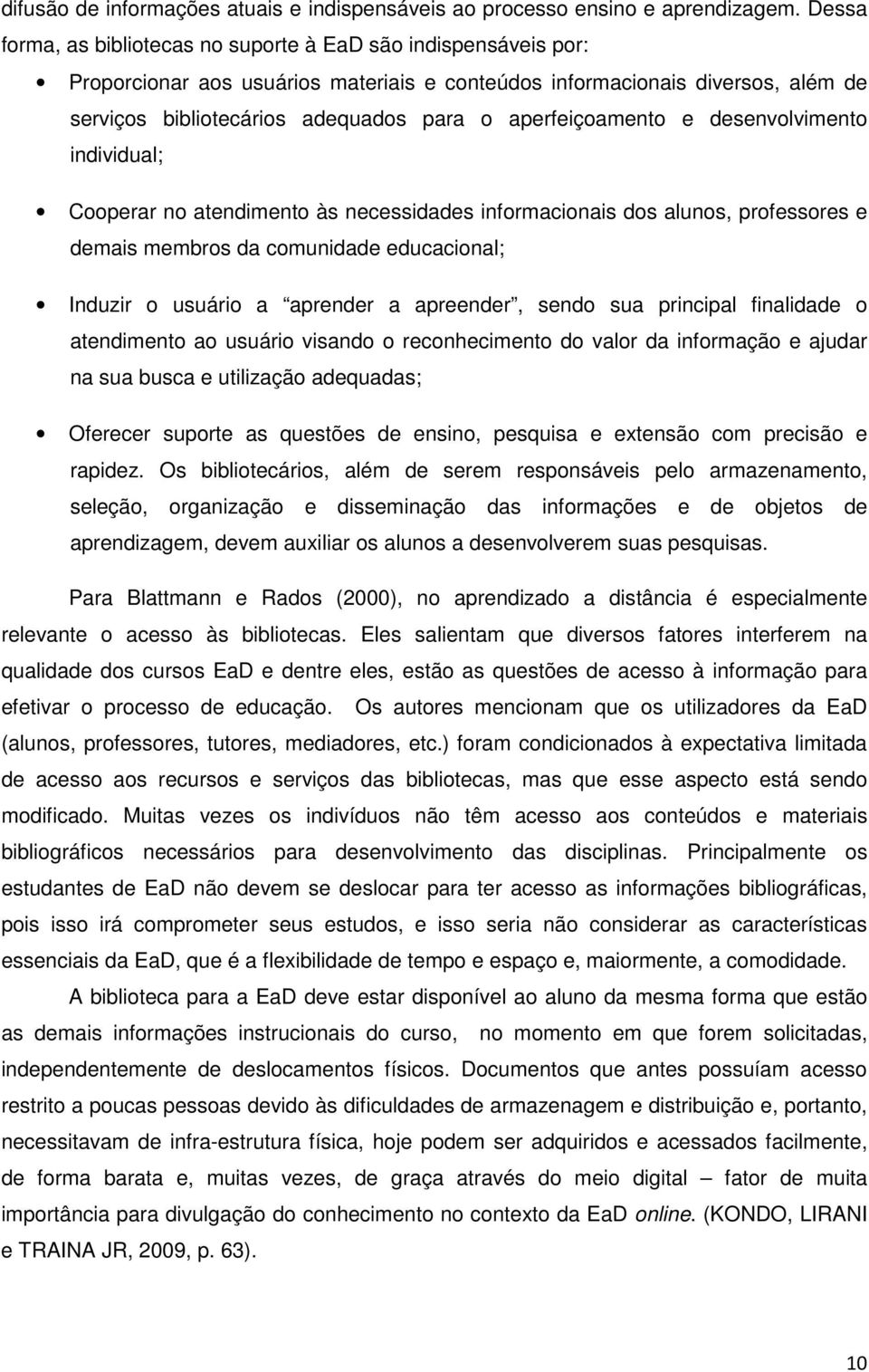 aperfeiçoamento e desenvolvimento individual; Cooperar no atendimento às necessidades informacionais dos alunos, professores e demais membros da comunidade educacional; Induzir o usuário a aprender a