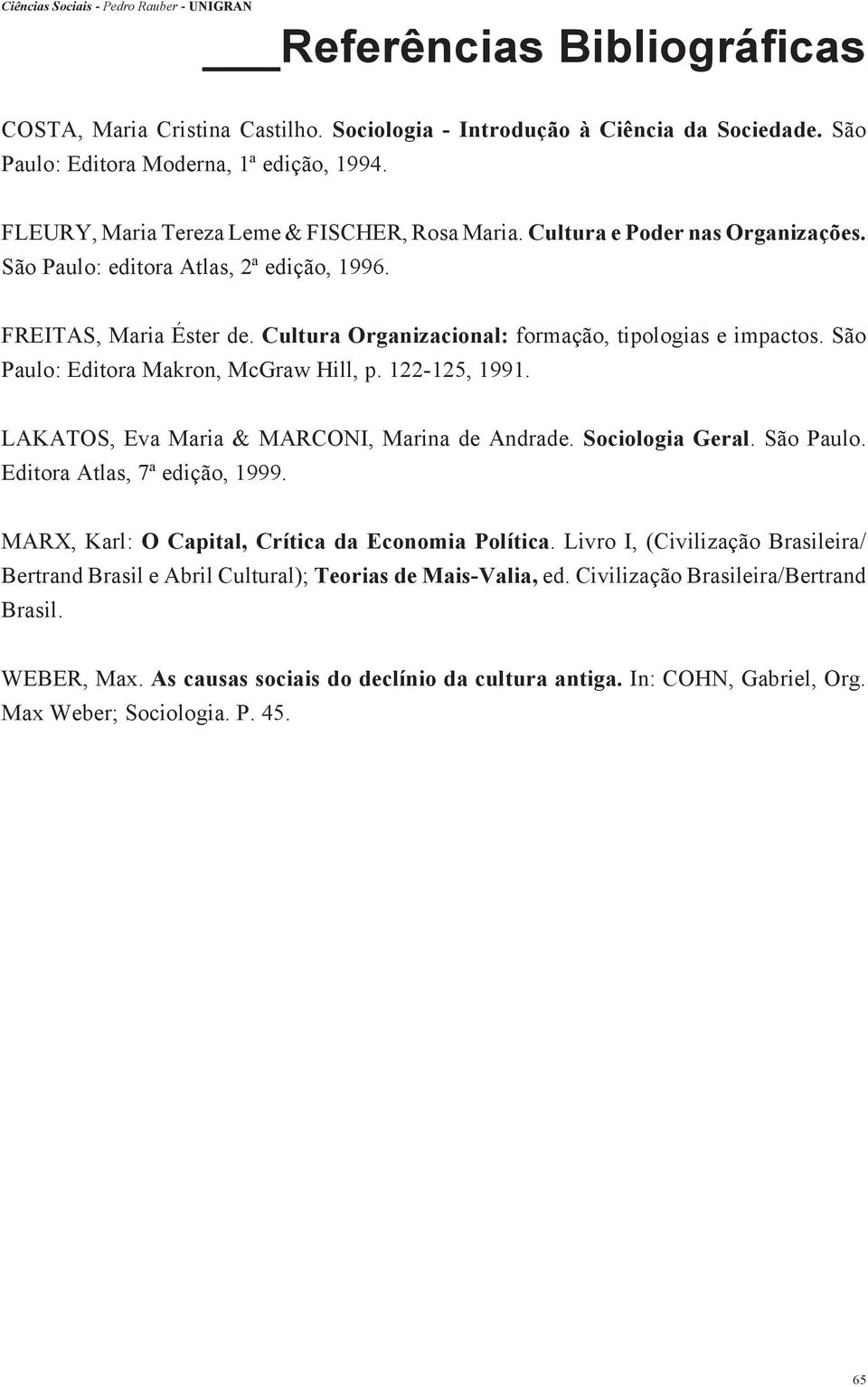 São Paulo: Editora Makron, McGraw Hill, p. 122-125, 1991. LAKATOS, Eva Maria & MARCONI, Marina de Andrade. Sociologia Geral. São Paulo. Editora Atlas, 7ª edição, 1999.