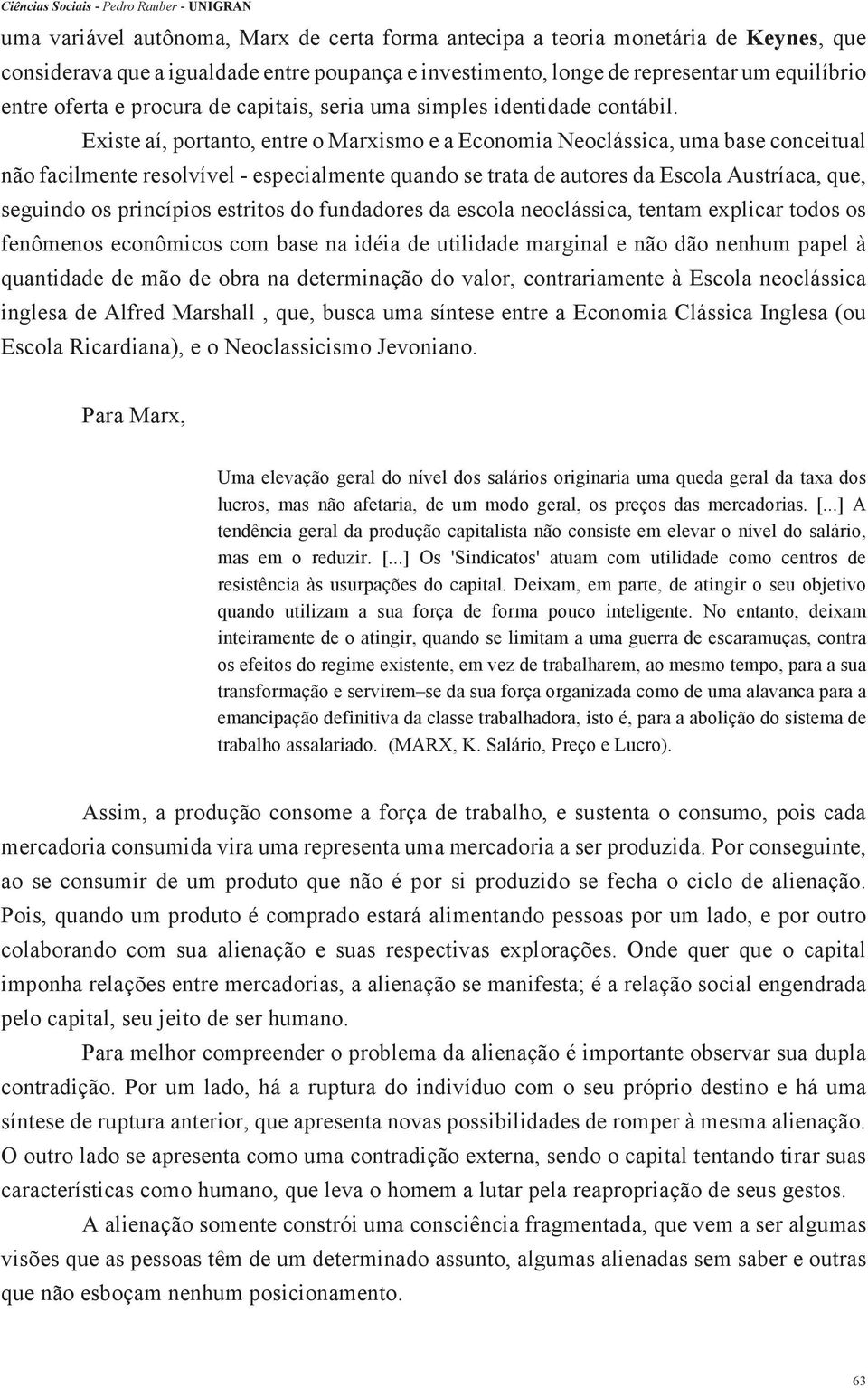 Existe aí, portanto, entre o Marxismo e a Economia Neoclássica, uma base conceitual não facilmente resolvível - especialmente quando se trata de autores da Escola Austríaca, que, seguindo os