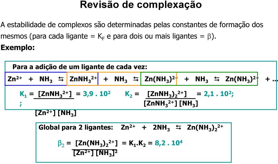 Exemplo: Para a adição de um ligante de cada vez: Zn 2+ + NH 3 ZnNH 3 2+ + NH 3 Zn(NH 3 ) 2+ + NH 3 Zn(NH 3 ) 2+ +.