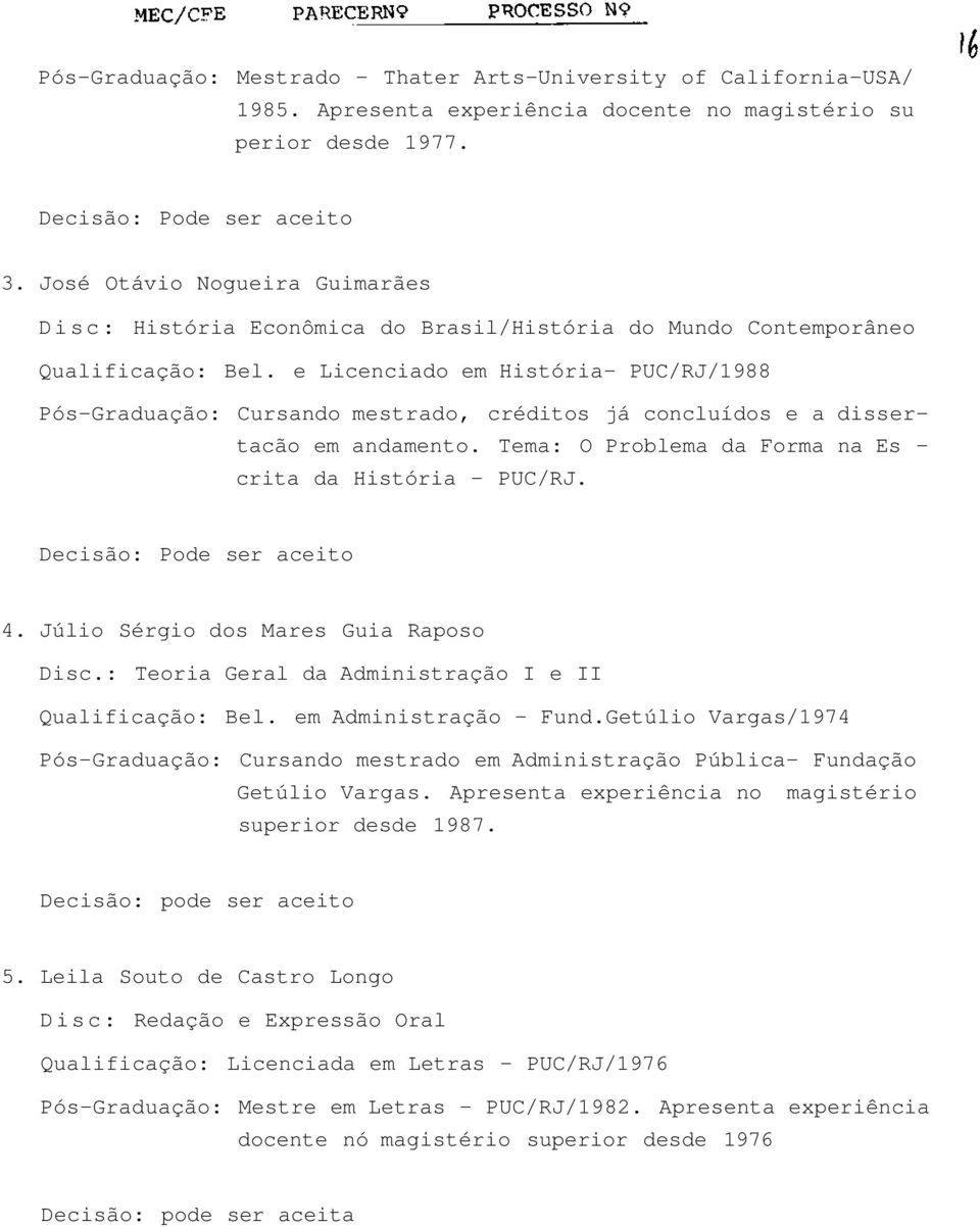 e Licenciado em História PUC/RJ/1988 PósGraduação: Cursando mestrado, créditos já concluídos e a dissertacão em andamento. Tema: O Problema da Forma na Es crita da História PUC/RJ.