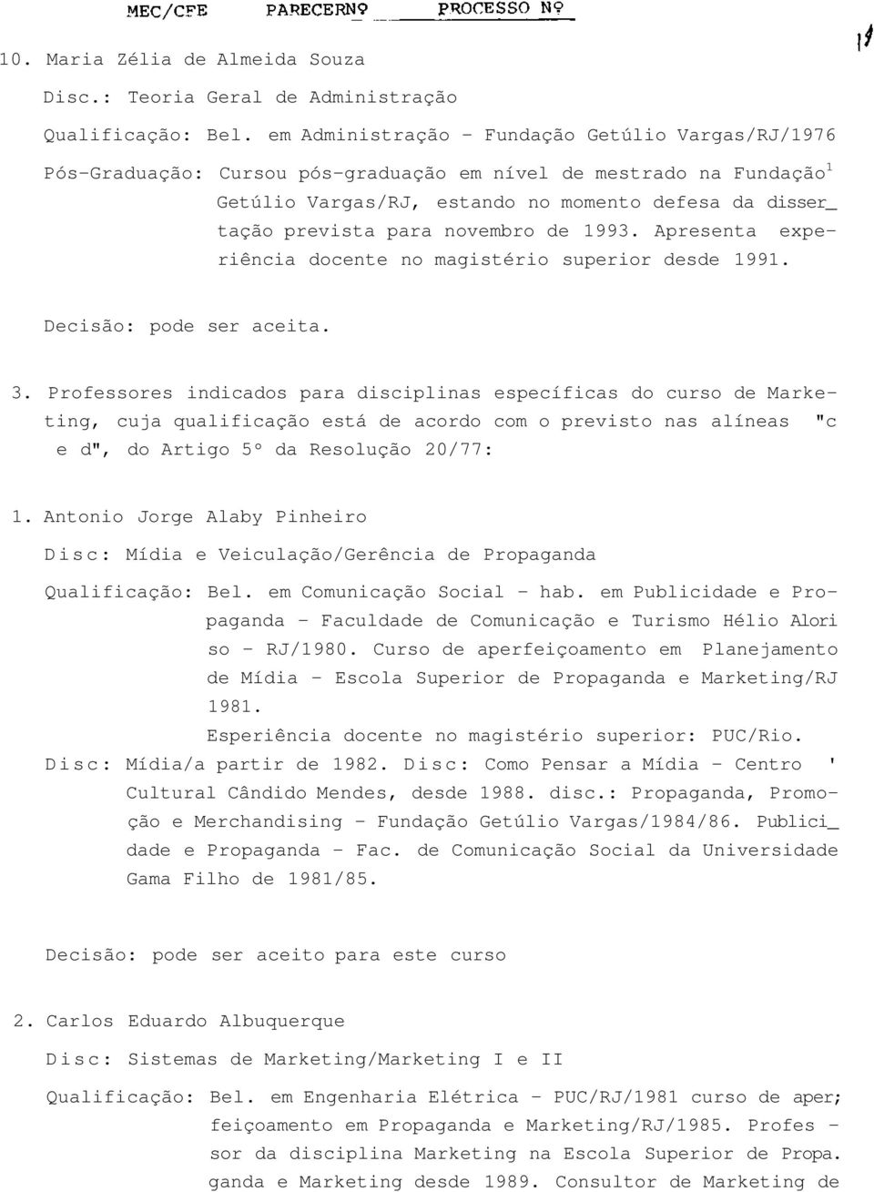 novembro de 1993. Apresenta experiência docente no magistério superior desde 1991. Decisão: pode ser aceita. 3.