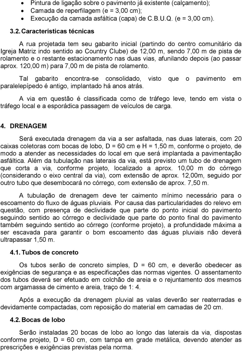 restante estacionamento nas duas vias, afunilando depois (ao passar aprox. 120,00 m) para 7,00 m de pista de rolamento.