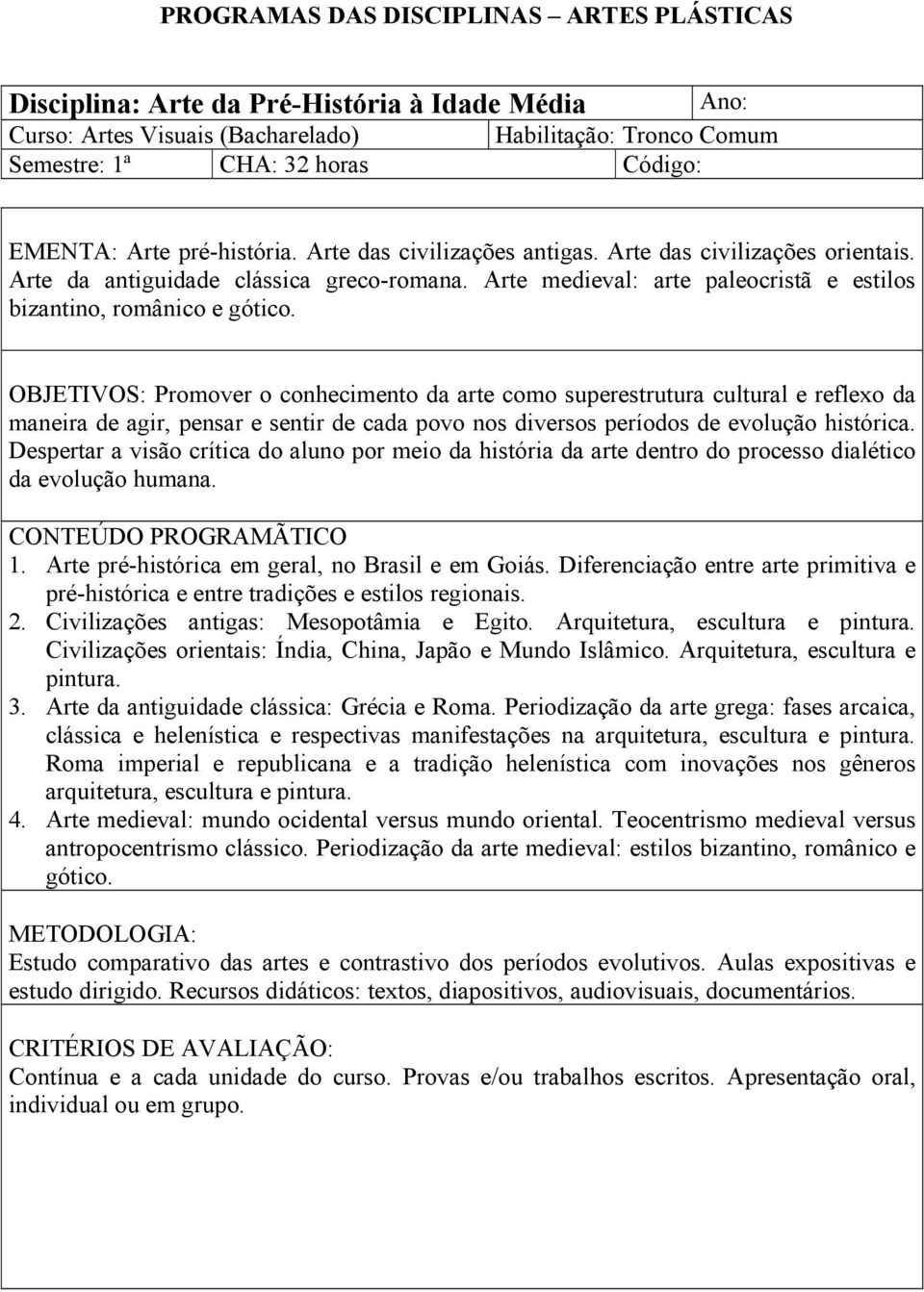 Promover o conhecimento da arte como superestrutura cultural e reflexo da maneira de agir, pensar e sentir de cada povo nos diversos períodos de evolução histórica.