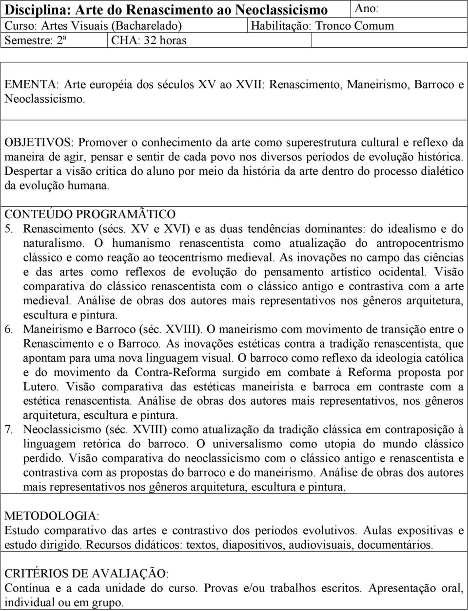 Promover o conhecimento da arte como superestrutura cultural e reflexo da maneira de agir, pensar e sentir de cada povo nos diversos períodos de evolução histórica.