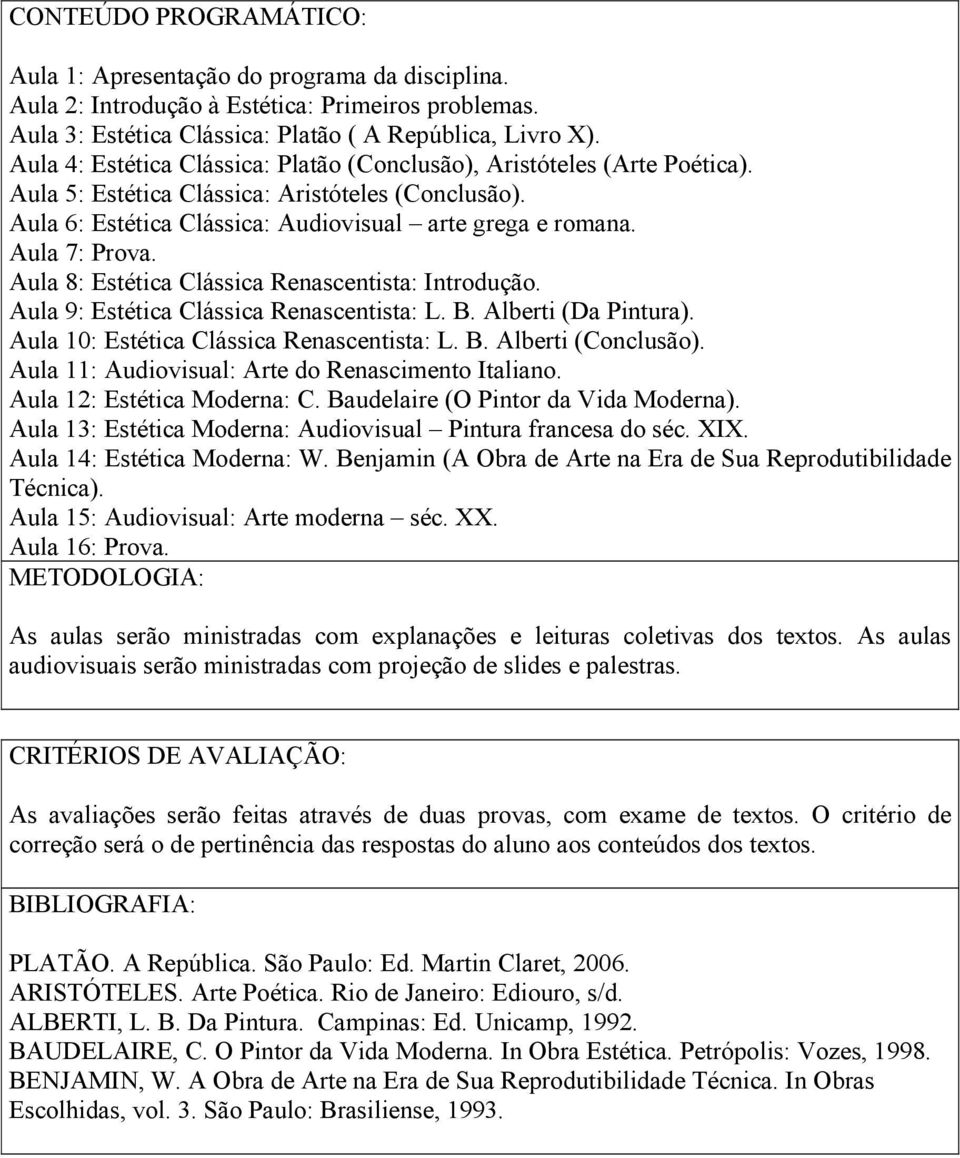 Aula 7: Prova. Aula 8: Estética Clássica Renascentista: Introdução. Aula 9: Estética Clássica Renascentista: L. B. Alberti (Da Pintura). Aula 10: Estética Clássica Renascentista: L. B. Alberti (Conclusão).