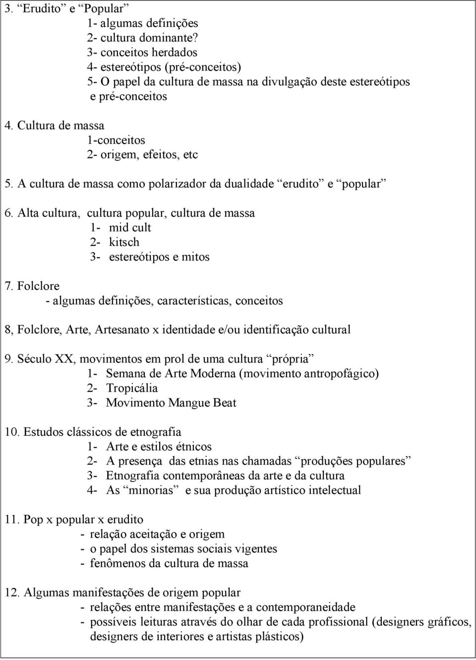 A cultura de massa como polarizador da dualidade erudito e popular 6. Alta cultura, cultura popular, cultura de massa 1- mid cult 2- kitsch 3- estereótipos e mitos 7.