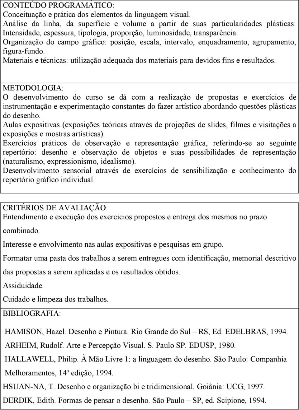 Organização do campo gráfico: posição, escala, intervalo, enquadramento, agrupamento, figura-fundo. Materiais e técnicas: utilização adequada dos materiais para devidos fins e resultados.