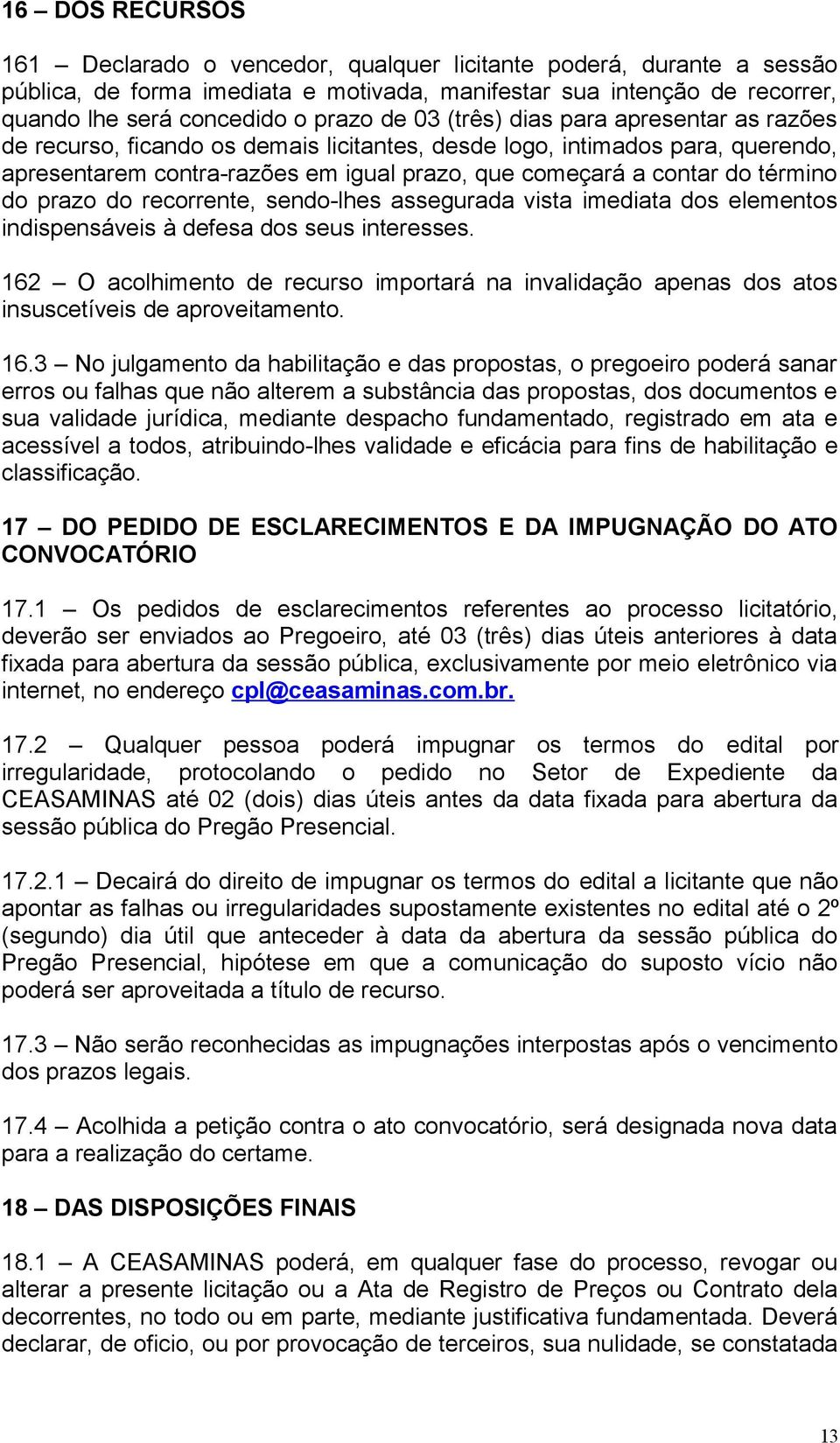 prazo do recorrente, sendo-lhes assegurada vista imediata dos elementos indispensáveis à defesa dos seus interesses.