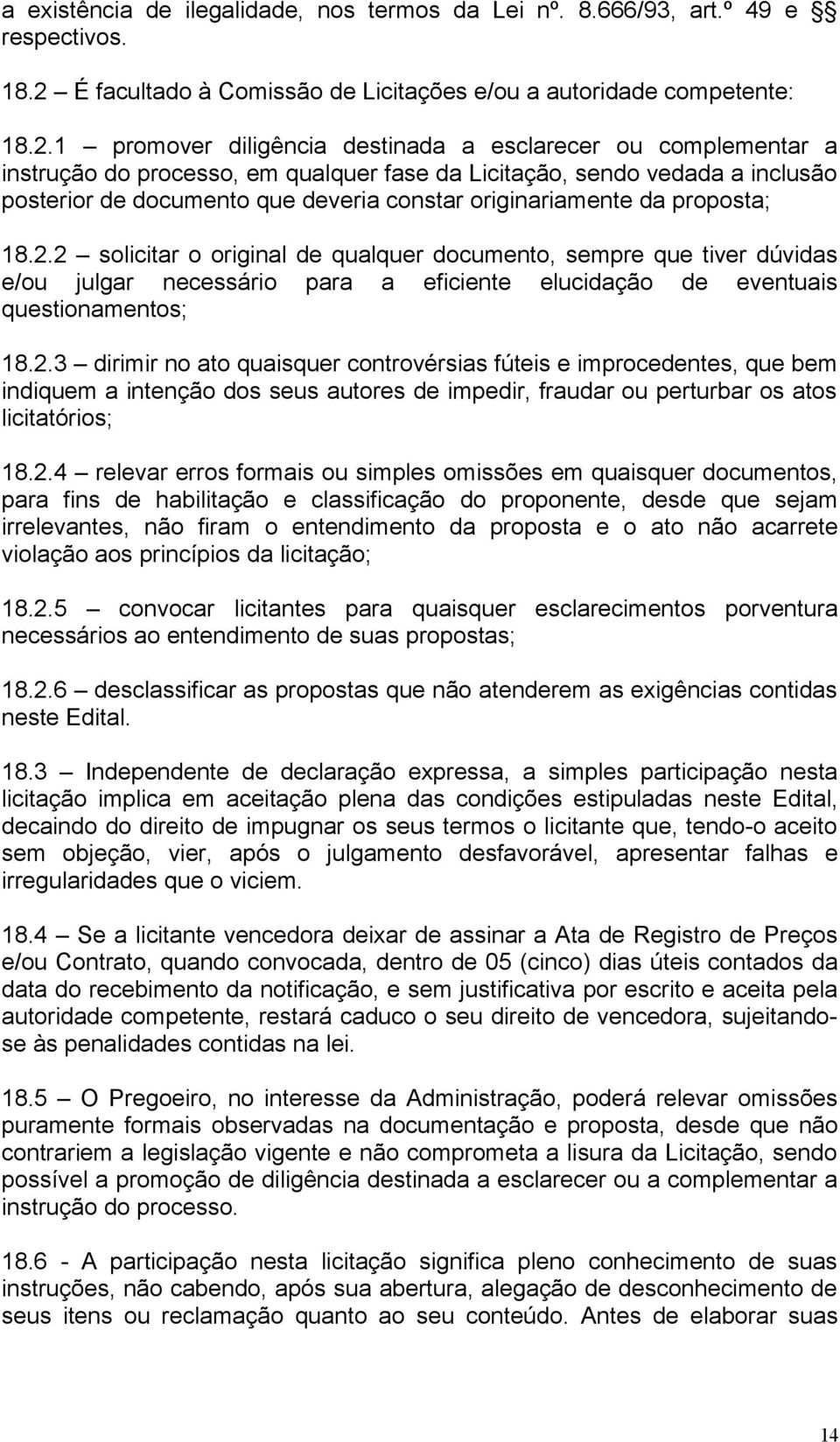 1 promover diligência destinada a esclarecer ou complementar a instrução do processo, em qualquer fase da Licitação, sendo vedada a inclusão posterior de documento que deveria constar originariamente