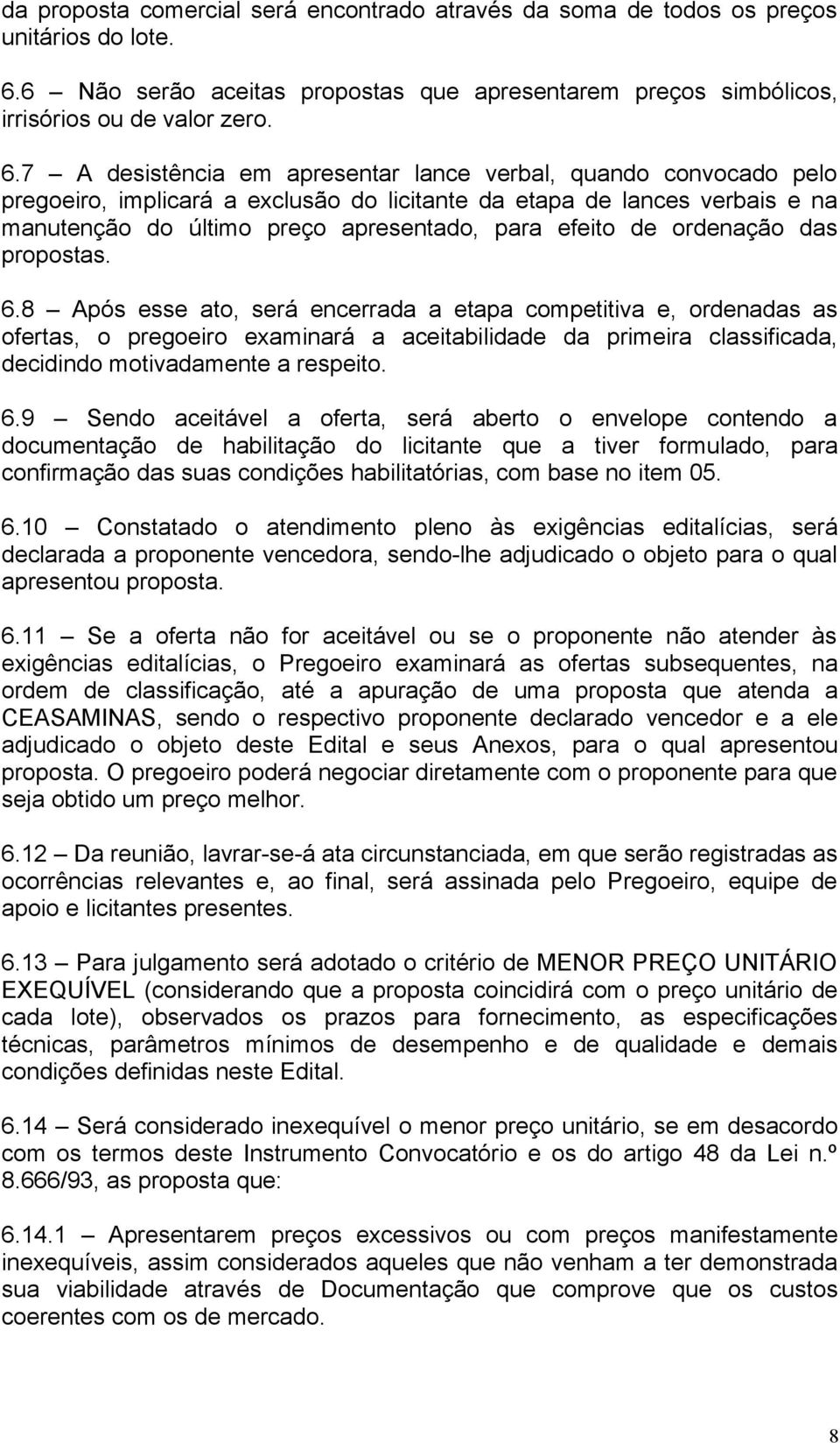 7 A desistência em apresentar lance verbal, quando convocado pelo pregoeiro, implicará a exclusão do licitante da etapa de lances verbais e na manutenção do último preço apresentado, para efeito de