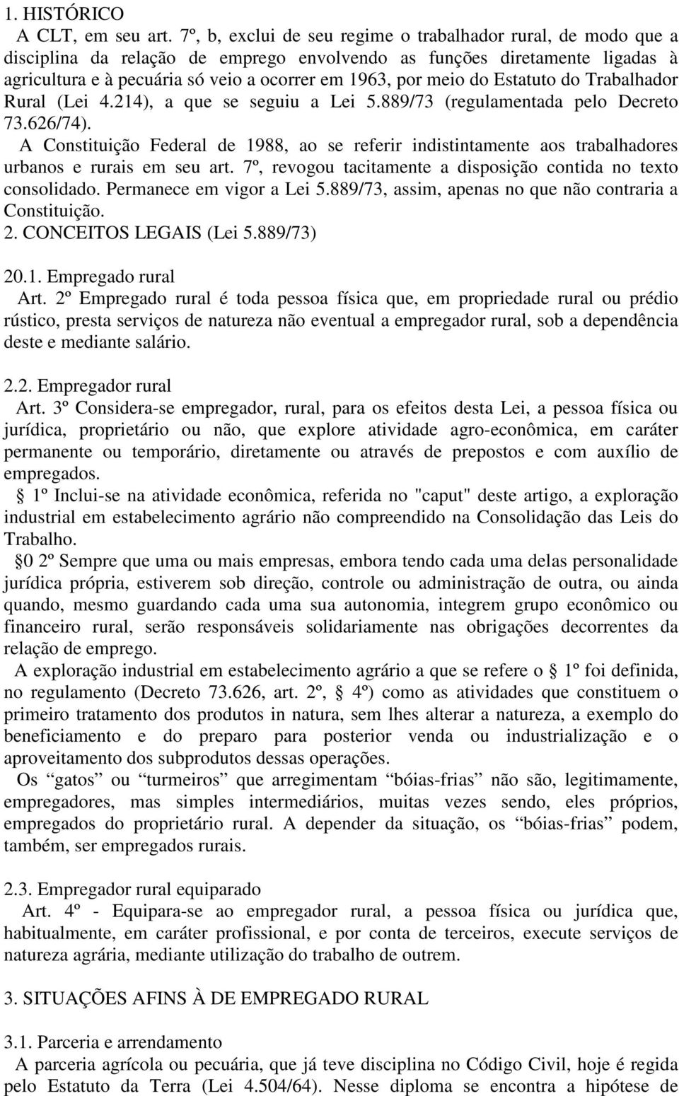 meio do Estatuto do Trabalhador Rural (Lei 4.214), a que se seguiu a Lei 5.889/73 (regulamentada pelo Decreto 73.626/74).