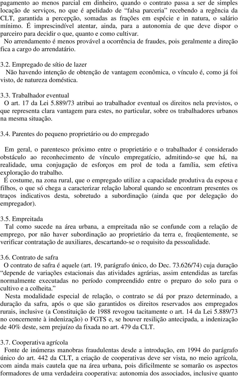 No arrendamento é menos provável a ocorrência de fraudes, pois geralmente a direção fica a cargo do arrendatário. 3.2.