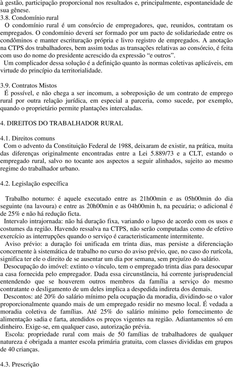 O condomínio deverá ser formado por um pacto de solidariedade entre os condôminos e manter escrituração própria e livro registro de empregados.