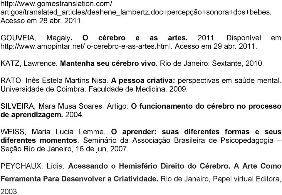 A pessoa criativa: perspectivas em saúde mental. Universidade de Coimbra: Faculdade de Medicina. 2009. SILVEIRA, Mara Musa Soares. Artigo: O funcionamento do cérebro no processo de aprendizagem. 2004.