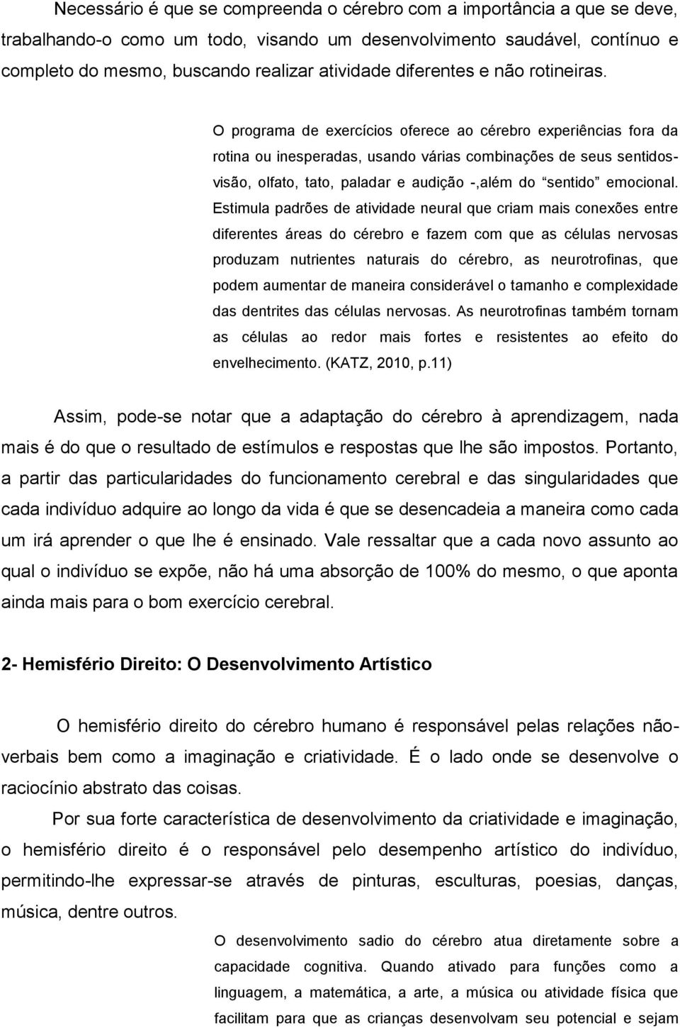 O programa de exercícios oferece ao cérebro experiências fora da rotina ou inesperadas, usando várias combinações de seus sentidosvisão, olfato, tato, paladar e audição -,além do sentido emocional.