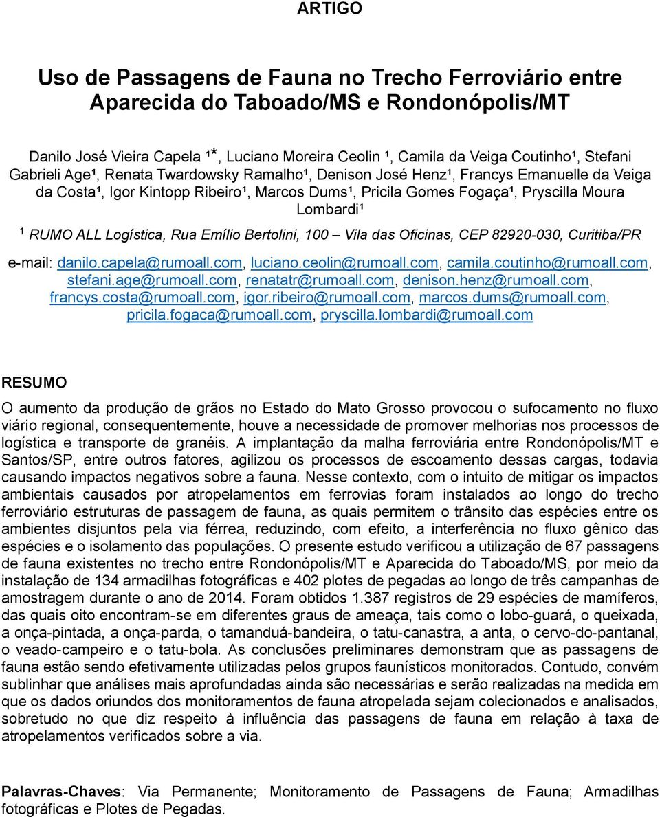 Logística, Rua Emílio Bertolini, 100 Vila das Oficinas, CEP 82920-030, Curitiba/PR e-mail: danilo.capela@rumoall.com, luciano.ceolin@rumoall.com, camila.coutinho@rumoall.com, stefani.age@rumoall.