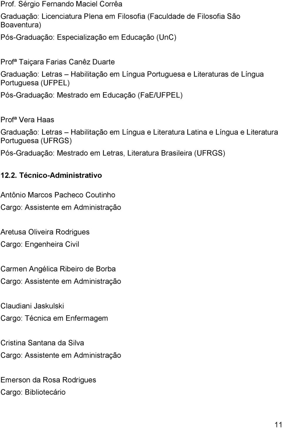 Língua e Literatura Latina e Língua e Literatura Portuguesa (UFRGS) Pós-Graduação: Mestrado em Letras, Literatura Brasileira (UFRGS) 12.
