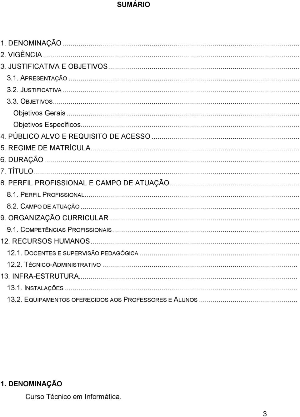 PERFIL PROFISSIONAL... 8.2. CAMPO DE ATUAÇÃO... 9. ORGANIZAÇÃO CURRICULAR... 9.1. COMPETÊNCIAS PROFISSIONAIS... 12. RECURSOS HUMANOS... 12.1. DOCENTES E SUPERVISÃO PEDAGÓGICA.