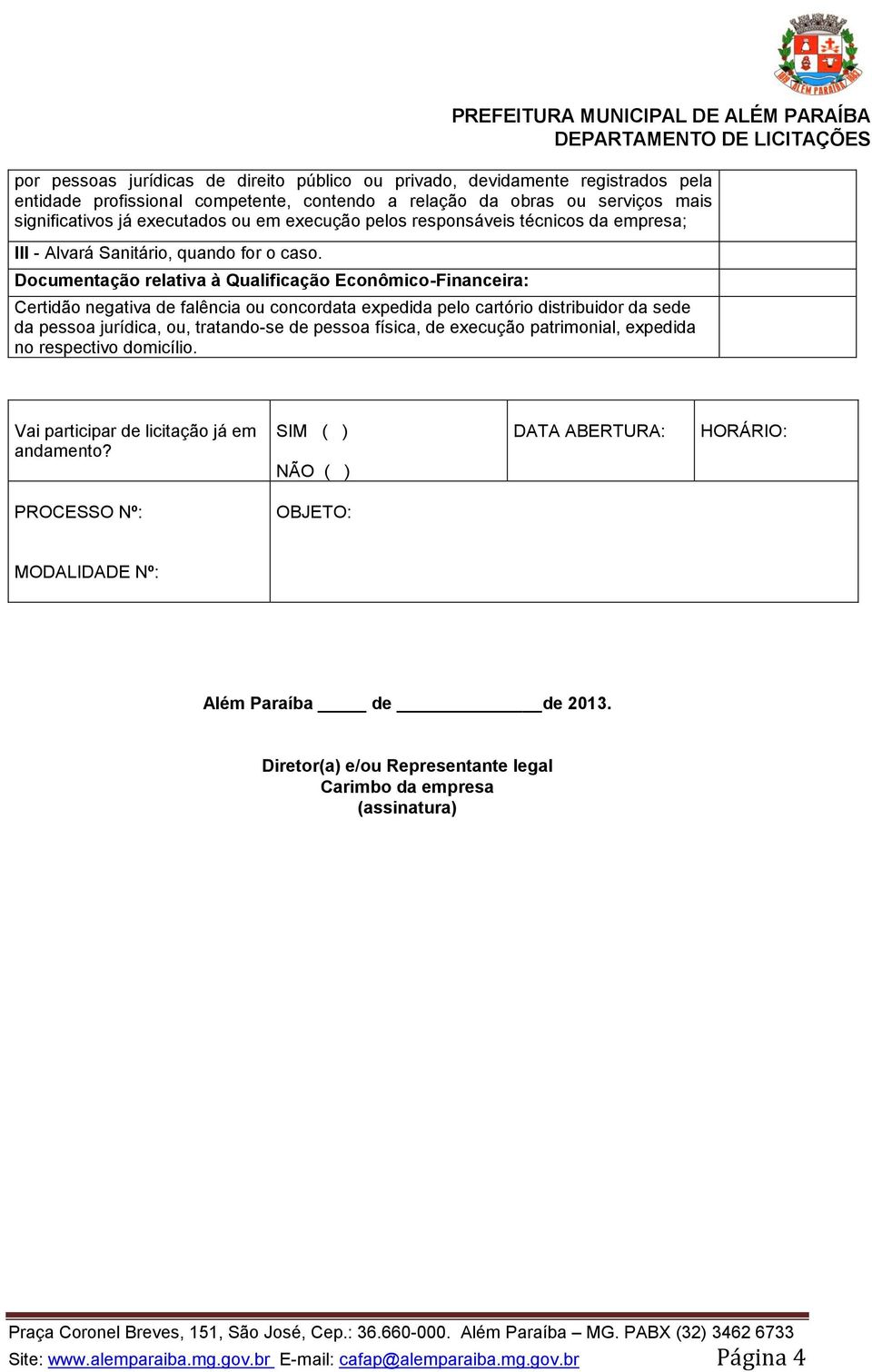 Documentação relativa à Qualificação Econômico-Financeira: Certidão negativa de falência ou concordata expedida pelo cartório distribuidor da sede da pessoa jurídica, ou, tratando-se de