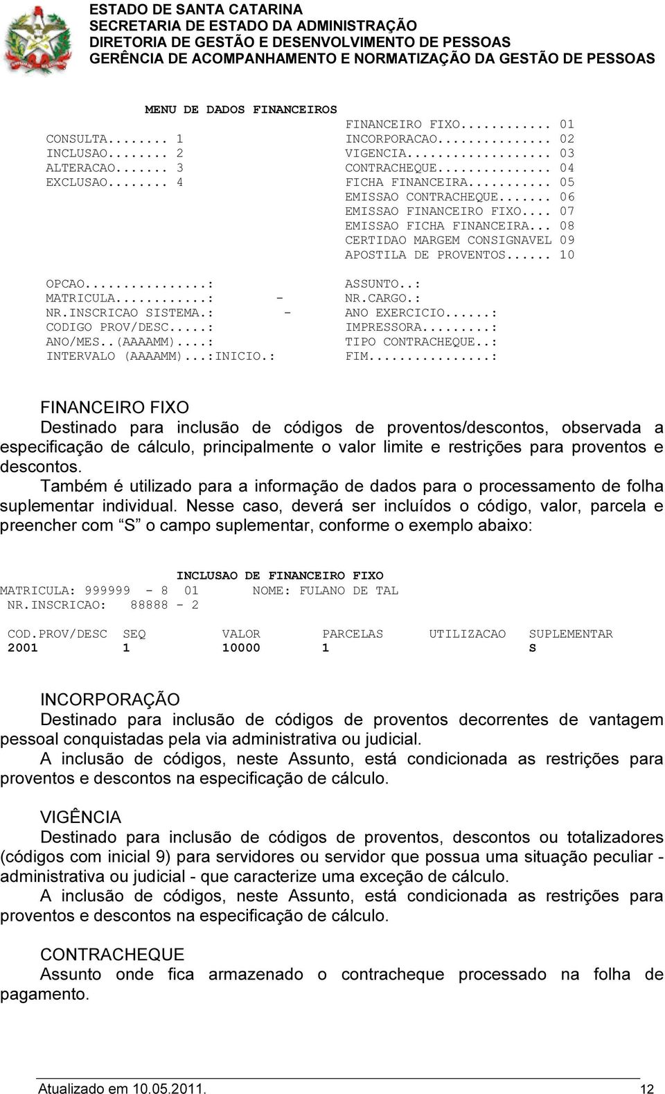 : - ANO EXERCICIO...: CODIGO PROV/DESC...: IMPRESSORA...: ANO/MES..(AAAAMM)...: TIPO CONTRACHEQUE..: INTERVALO (AAAAMM)...:INICIO.: FIM.