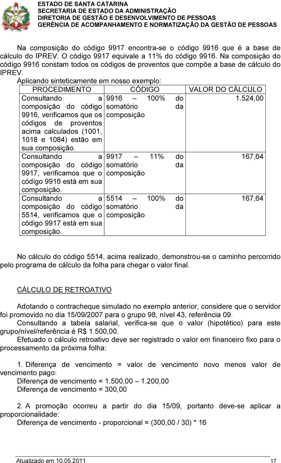 Aplicando sinteticamente em nosso exemplo: PROCEDIMENTO CÓDIGO VALOR DO CÁLCULO Consultando a 9916 100% do 1.