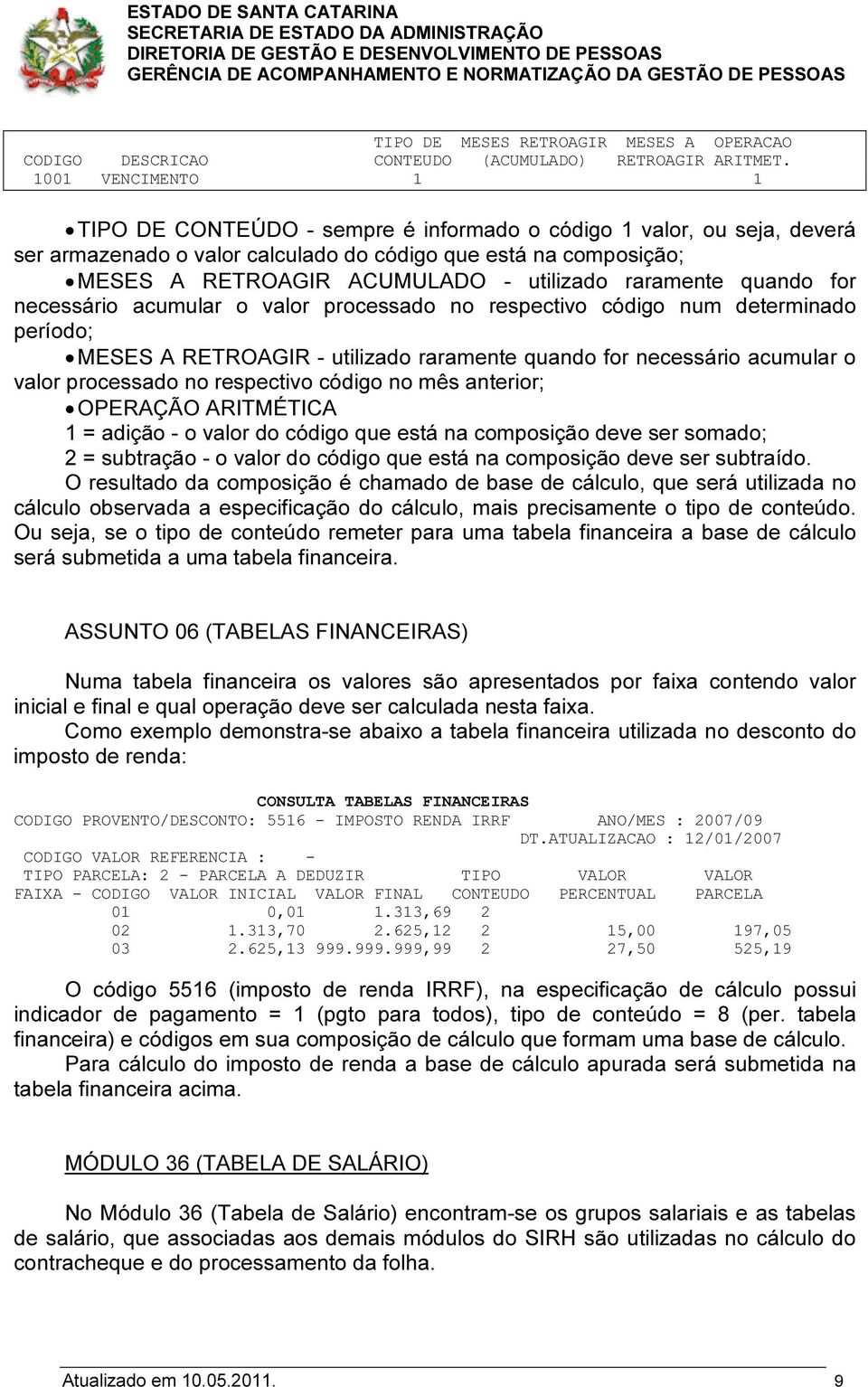 raramente quando for necessário acumular o valor processado no respectivo código num determinado período; MESES A RETROAGIR - utilizado raramente quando for necessário acumular o valor processado no