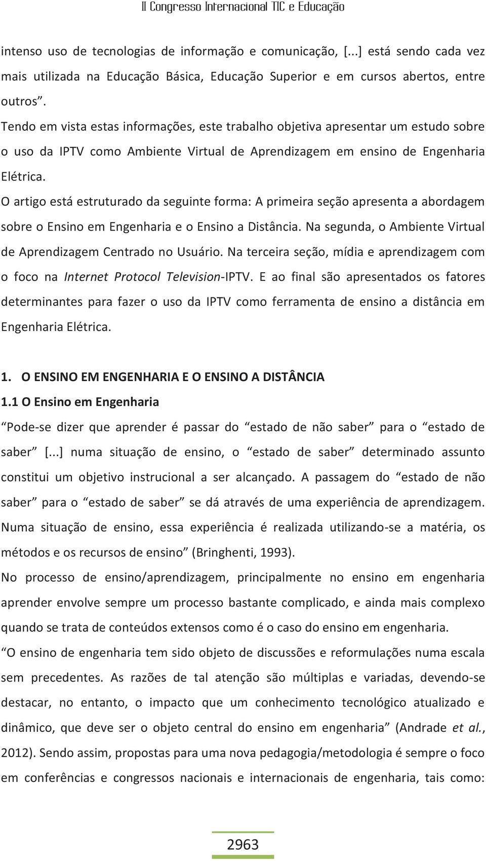 O artigo está estruturado da seguinte forma: A primeira seção apresenta a abordagem sobre o Ensino em Engenharia e o Ensino a Distância.