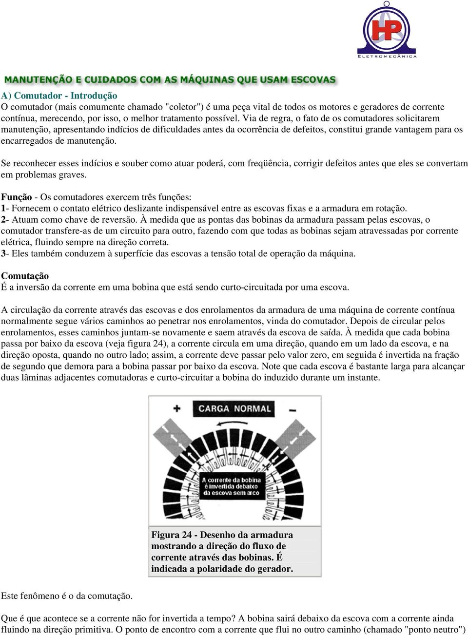 Se reconhecer esses indícios e souber como atuar poderá, com freqüência, corrigir defeitos antes que eles se convertam em problemas graves.