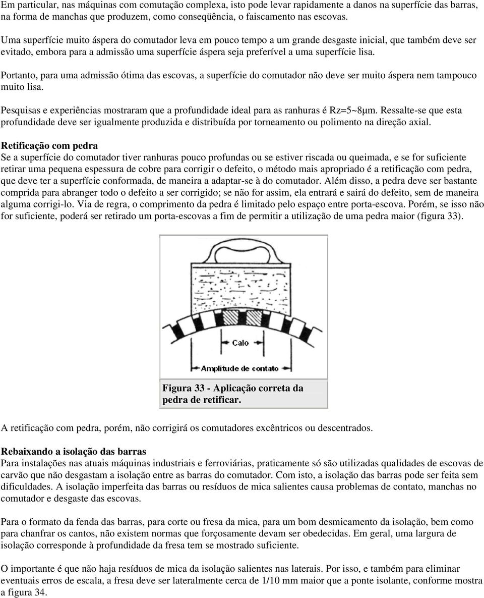 lisa. Portanto, para uma admissão ótima das escovas, a superfície do comutador não deve ser muito áspera nem tampouco muito lisa.