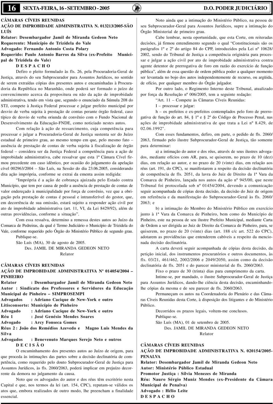 (ex-prefeito Municipal de Trizidela do Vale) D E S P A C H O Defiro o pleito formulado às fls.