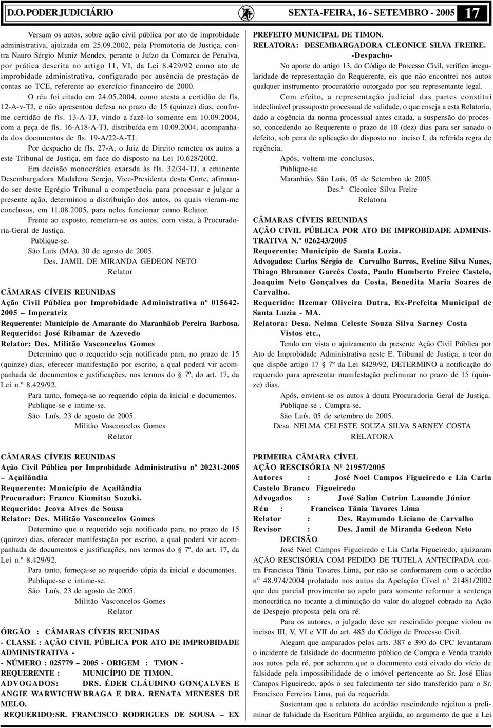 429/92 como ato de improbidade administrativa, configurado por ausência de prestação de contas ao TCE, referente ao exercício financeiro de 2000. O réu foi citado em 24.05.