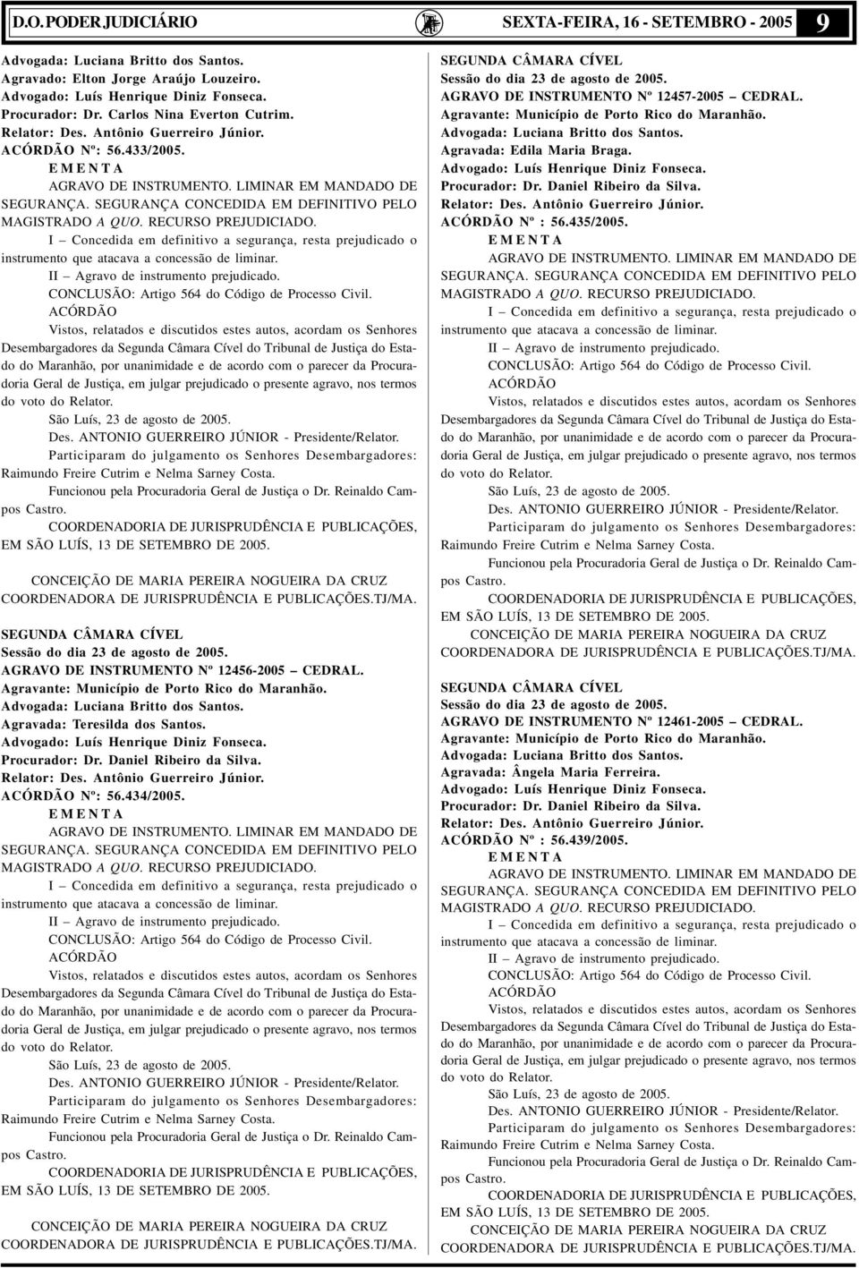 SEGURANÇA CONCEDIDA EM DEFINITIVO PELO MAGISTRADO A QUO. RECURSO PREJUDICIADO. I Concedida em definitivo a segurança, resta prejudicado o instrumento que atacava a concessão de liminar.