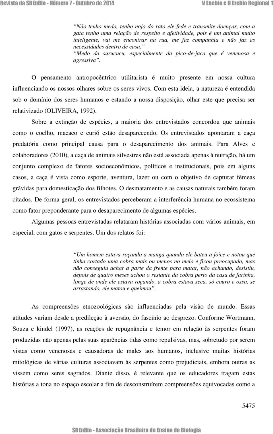 O pensamento antropocêntrico utilitarista é muito presente em nossa cultura influenciando os nossos olhares sobre os seres vivos.